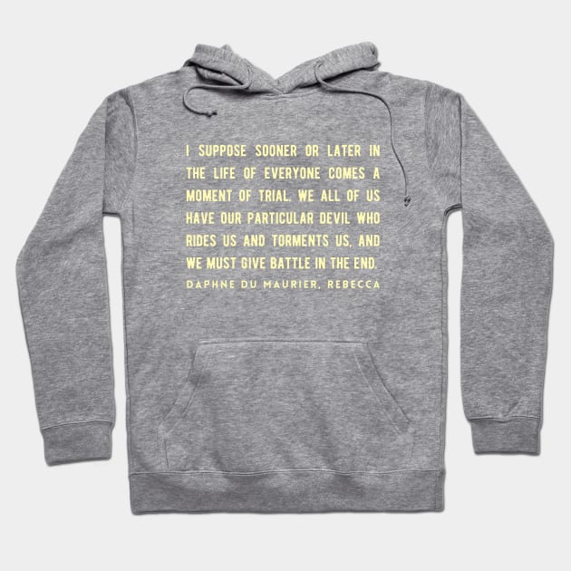 Daphne du Maurier  quote:  I suppose sooner or later in the life of everyone comes a moment of trial. We all of us have our particular devil who rides us and torments us, and we must give battle in the end. Hoodie by artbleed